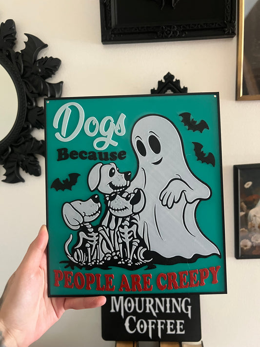 Dogs because people are creepy